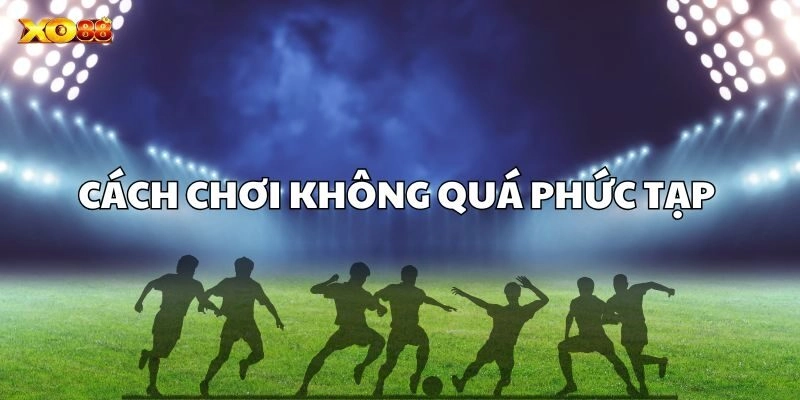 Cách chơi không quá phức tạp