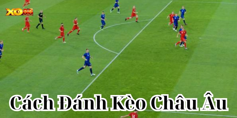 Cách Đánh Kèo Châu Âu có khó không?