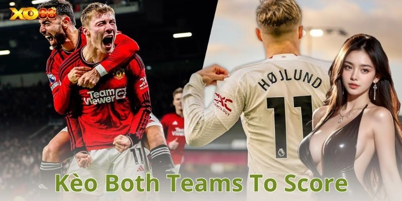 Hiểu đúng bản chất của kèo both teams to score