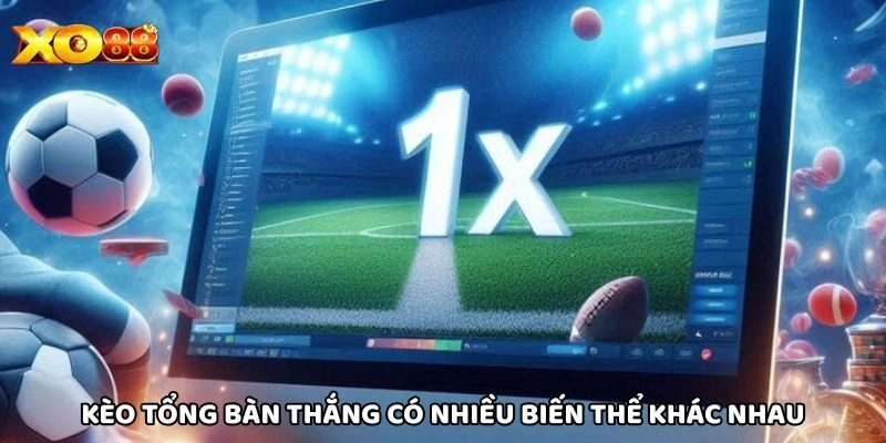 Kèo Tổng Bàn Thắng có nhiều biến thể khác nhau
