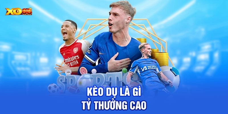 Phân loại các dạng Kèo Dụ