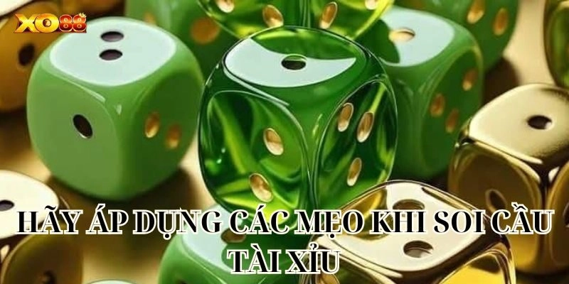 Hãy áp dụng các mẹo khi Soi Cầu Tài Xỉu