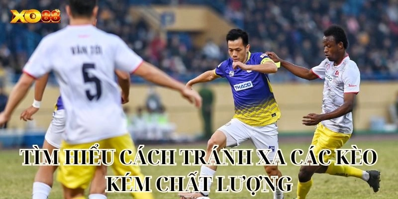 Tìm hiểu cách tránh xa các kèo kém chất lượng