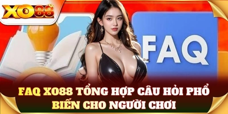 FAQ XO88 tổng hợp câu hỏi phổ biến cho người chơi
